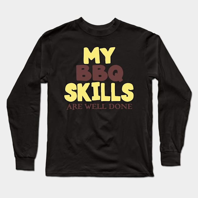 My BBQ Skills Are Well Done Long Sleeve T-Shirt by pako-valor